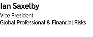 Ian Saxelby Vice President Global Professional & Financial Risks 