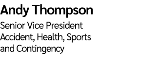 Andy Thompson Senior Vice President Accident, Health, Sports and Contingency