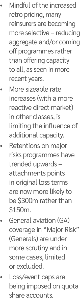 • Mindful of the increased retro pricing, many reinsurers are becoming more selective – reducing aggregate and/or com...