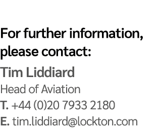 For further information, please contact: Tim Liddiard Head of Aviation T. +44 (0)20 7933 2180 E. tim.liddiard@lockton...