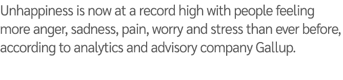 Unhappiness is now at a record high with people feeling more anger, sadness, pain, worry and stress than ever before,...