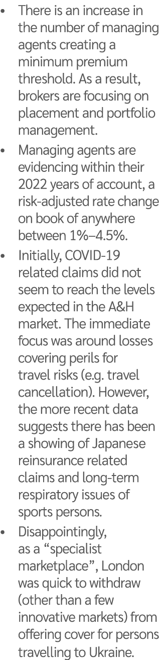 • There is an increase in the number of managing agents creating a minimum premium threshold. As a result, brokers ar...
