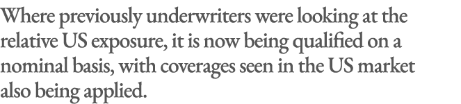 Where previously underwriters were looking at the relative US exposure, it is now being qualified on a nominal basis,...