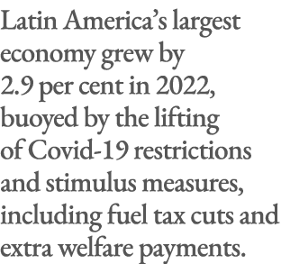 Latin America’s largest economy grew by 2.9 per cent in 2022, buoyed by the lifting of Covid 19 restrictions and stim...