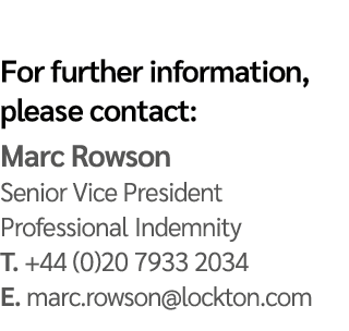 For further information, please contact: Marc Rowson Senior Vice President Professional Indemnity T. +44 (0)20 7933 2...